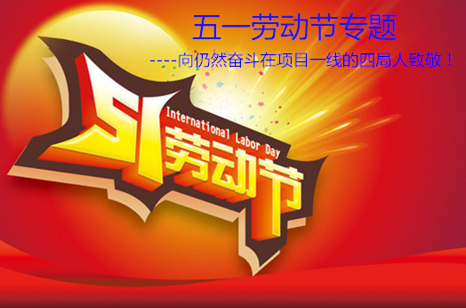 五一勞動節--向仍然奮斗在項目一線的四局人致敬！